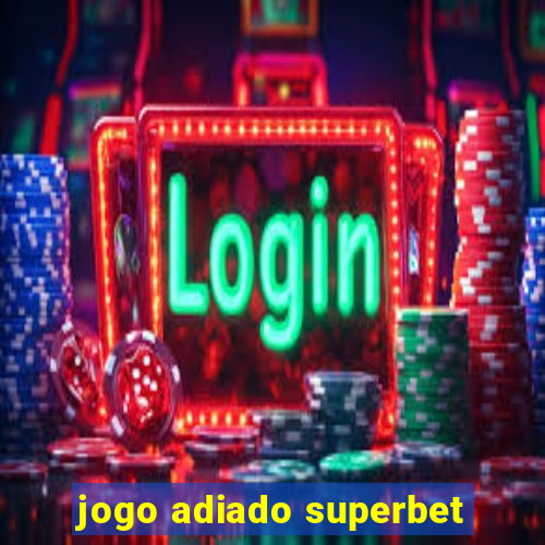 jogo adiado superbet